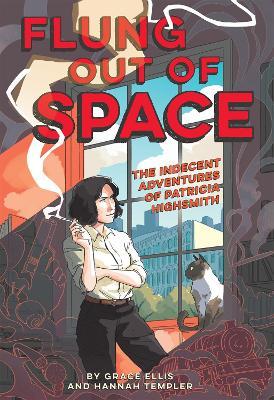 Flung Out of Space: Inspired by the Indecent Adventures of Patricia Highsmith - Grace Ellis