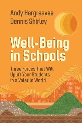 Well-Being in Schools: Three Forces That Will Uplift Your Students in a Volatile World - Andy Hargreaves