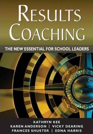 Results Coaching: The New Essential for School Leaders - Kathryn M. Kee