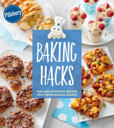 Pillsbury Baking Hacks: Fun and Inventive Recipes with Refrigerated Dough - Pillsbury Editors
