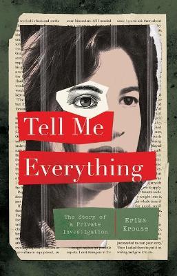 Tell Me Everything: The Story of a Private Investigation - Erika Krouse