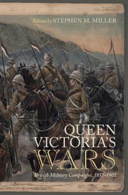Queen Victoria's Wars: British Military Campaigns, 1857-1902 - Stephen M. Miller