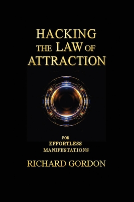 Hacking the Law of Attraction: For Effortless Manifestations - Richard Gordon