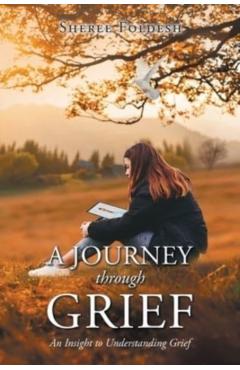 A Journey through Grief: An Insight to Understanding Grief - Sheree Foldesh