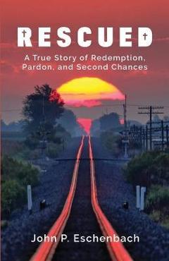 Coperta cărții 'Rescued: A True Story of Redemption, Pardon, and Second Chances - John Philip Eschenbach'