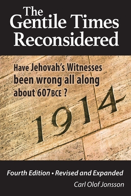 The Gentile Times Reconsidered: Have Jehovah's Witnesses Been Wrong All Along About 607 BCE? - Carl Olof Jonsson