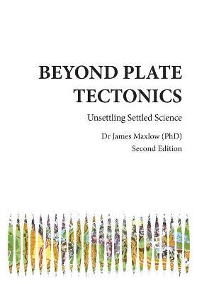 Beyond Plate Tectonics - James Maxlow