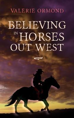 Believing In Horses Out West - Valerie Ormond