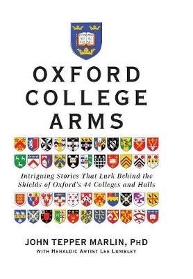 Oxford College Arms: Intriguing Stories Behind Oxford's Shields - Lee Lumbley