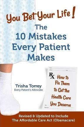 You Bet Your Life!: The 10 Mistakes Every Patient Makes - Trisha Torrey