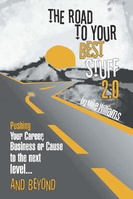 The Road to Your Best Stuff 2.0: Pushing Your Career, Business or Cause to the Next Level...and Beyond - Mike Williams