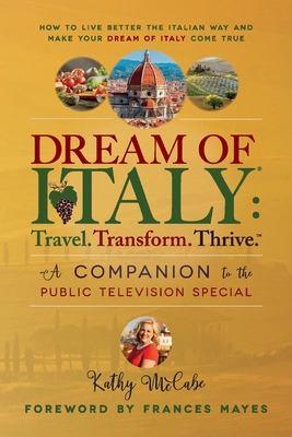 Dream of Italy: Travel, Transform and Thrive: Companion Book to the PBS Special - Kathy Mccabe