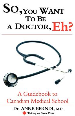 So, You Want to Be a Doctor, Eh? a Guidebook to Canadian Medical School - M. D. Dr Anne Berndl