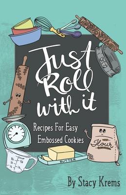Just Roll with It; Recipes for Easy Embossed Cookies - Stacy Krems