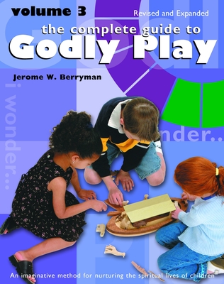 The Complete Guide to Godly Play: Revised and Expanded: Volume 3 - Jerome W. Berryman