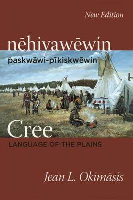 Cree: Language of the Plains: Nehiyawewin: Paskwawi-Pikiskwewin - Jean L. Okimasis