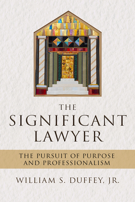 The Significant Lawyer: The Pursuit of Purpose and Professionalism - Duffey Jr. William S.