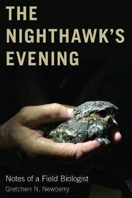 The Nighthawk's Evening: Notes of a Field Biologist - Gretchen N. Newberry