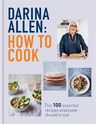 How to Cook: The 100 Essential Recipes Everyone Should Know - Darina Allen