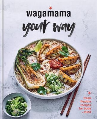 Wagamama Your Way: Fast Flexitarian Recipes for Body + Soul - Steven Mangleshot