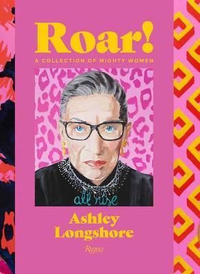Roar!: A Collection of Mighty Women - Ashley Longshore