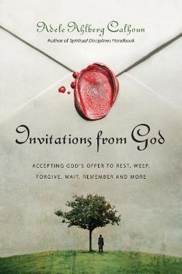 Invitations from God: Accepting God's Offer to Rest, Weep, Forgive, Wait, Remember and More - Adele Ahlberg Calhoun