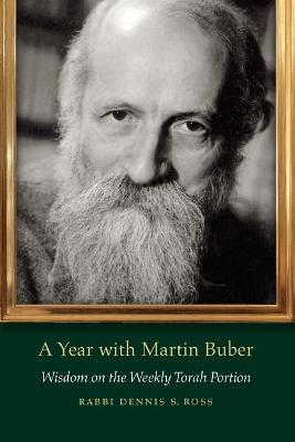 A Year with Martin Buber: Wisdom on the Weekly Torah Portion - Dennis S. Ross
