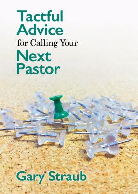 Tactful Advice for Calling Your Next Pastor - Gary Straub