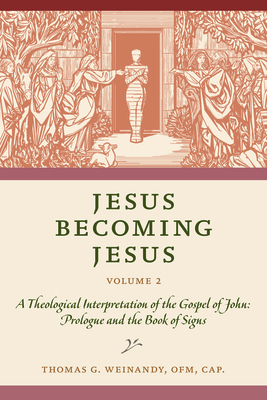 Jesus Becoming Jesus, Volume 2: A Theological Interpretation of the Gospel of John: Prologue and the Book of Signs - Weinandy Ofm Cap Thomas G.