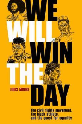We Will Win the Day: The Civil Rights Movement, the Black Athlete, and the Quest for Equality - Louis Moore