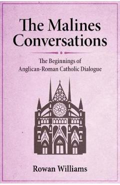 Coperta cărții 'The Malines Conversations: The Beginnings of Anglican-Roman Catholic Dialogue - Rowan Williams'