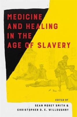 Medicine and Healing in the Age of Slavery - Sean Morey Smith