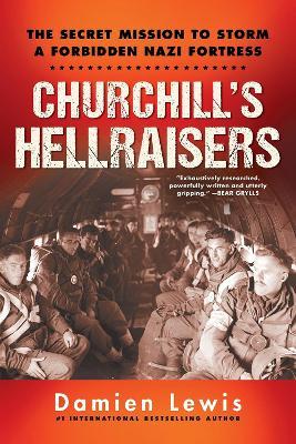 Churchill's Hellraisers: The Thrilling Secret Ww2 Mission to Storm a Forbidden Nazi Fortress - Damien Lewis