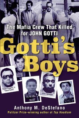Gotti's Boys: The Mafia Crew That Killed for John Gotti - Anthony M. Destefano