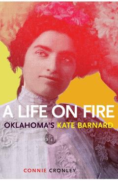 A Life on Fire: Oklahoma's Kate Barnard - Connie Cronley