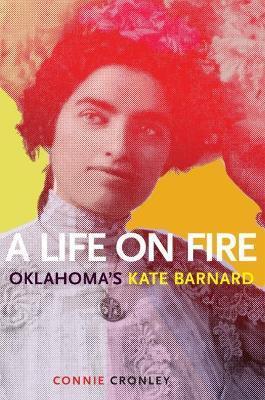 A Life on Fire: Oklahoma's Kate Barnard - Connie Cronley