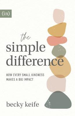 The Simple Difference: How Every Small Kindness Makes a Big Impact - Becky Keife