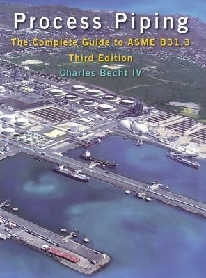 Process Piping: The Complete Guide to ASME B31.3 - Charles Becht