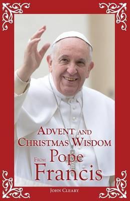 Advent and Christmas Wisdom from Pope Francis - John Cleary