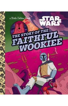Poza produsului The Story of the Faithful Wookiee (Star Wars) - Golden Books