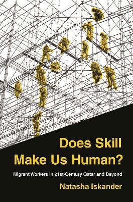 Does Skill Make Us Human?: Migrant Workers in 21st-Century Qatar and Beyond - Natasha Iskander