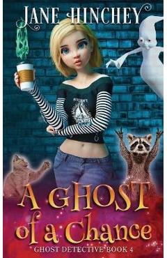 Coperta cărții 'A Ghost Of A Chance: A Paranormal Ghost Detective Cozy Mystery #4 - Jane Hinchey'