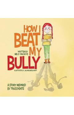 Coperta cărții 'How I Beat My Bully: A story inspired by true events - Niels Van Hove'