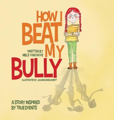 How I Beat My Bully: A story inspired by true events - Niels Van Hove