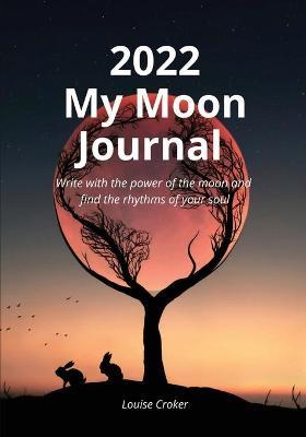 My Lunar Journal 2022: Write with the power of the moon and find the rhythms of your soul - Louise Croker