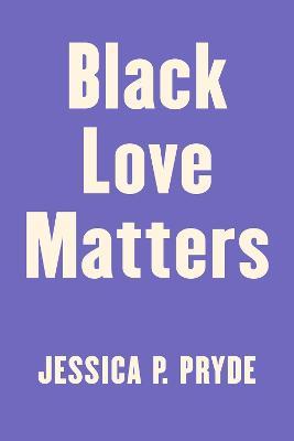 Black Love Matters: Real Talk on Romance, Being Seen, and Happily Ever Afters - Jessica P. Pryde