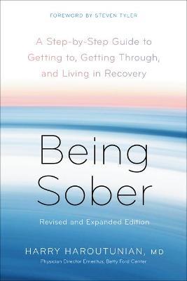 Being Sober: A Step-By-Step Guide to Getting To, Getting Through, and Living in Recovery, Revised and Expanded - Harry Haroutunian