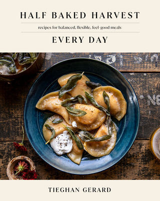 Half Baked Harvest Every Day: Recipes for Balanced, Flexible, Feel-Good Meals - Tieghan Gerard