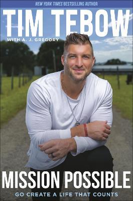 Mission Possible: Go Create a Life That Counts - Tim Tebow