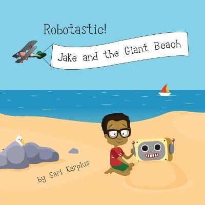Robotastic! Jake and the Giant Beach - Sari Karplus